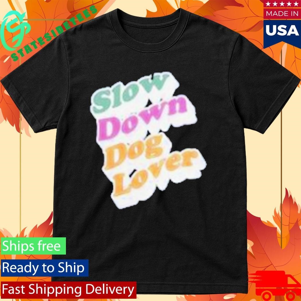 Slow Down Dog Lover Shirt