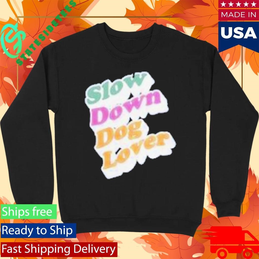 Slow Down Dog Lover Shirt