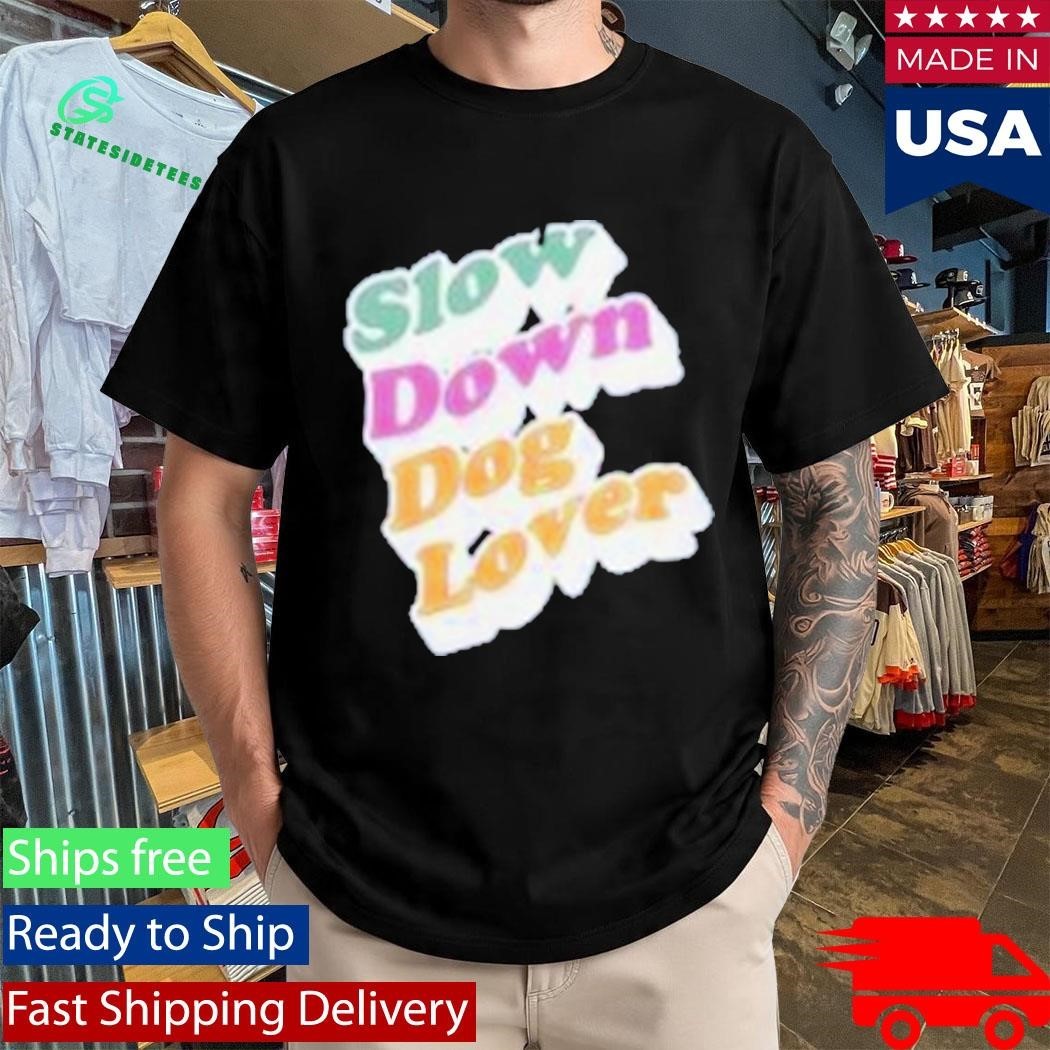 Slow Down Dog Lover Shirt