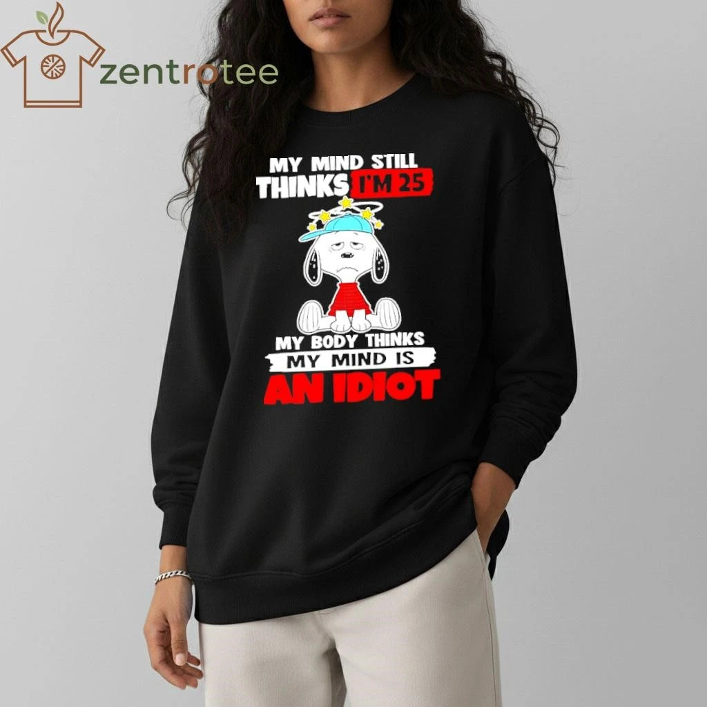 Snoopy My Mind Still Thinks I’m 25 My Body Thinks My Mind Is An Idiot shirt