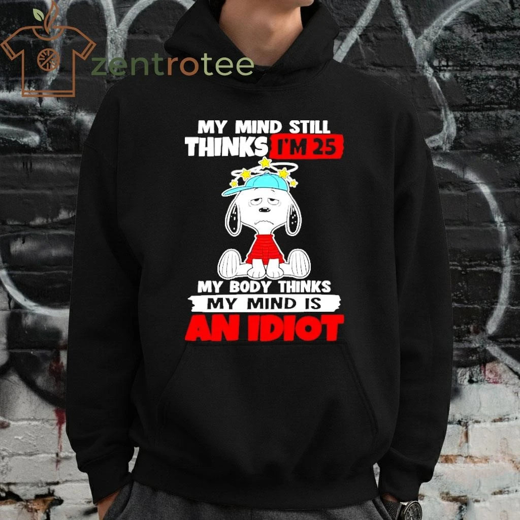 Snoopy My Mind Still Thinks I’m 25 My Body Thinks My Mind Is An Idiot shirt