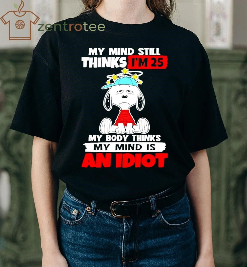 Snoopy My Mind Still Thinks I’m 25 My Body Thinks My Mind Is An Idiot shirt