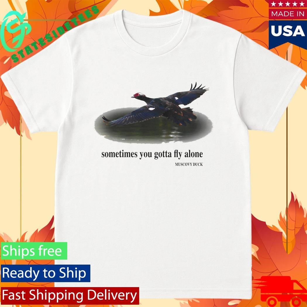 Sometimes You Gotta Fly Alone Muscovy Duck T-Shirt
