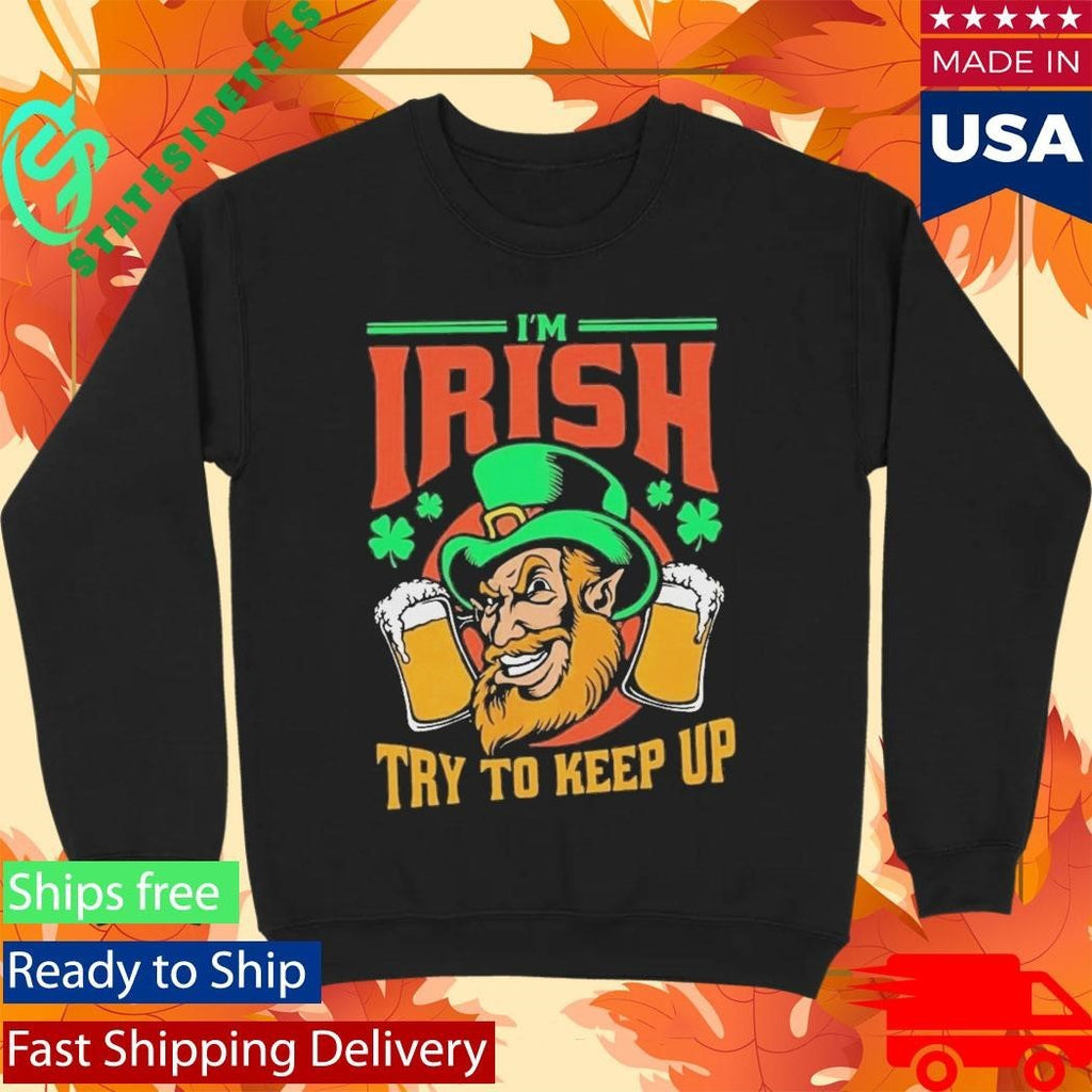 St. Patrick’s day I’m Irish try to keep up Leprechaun beer shamrocks shirt