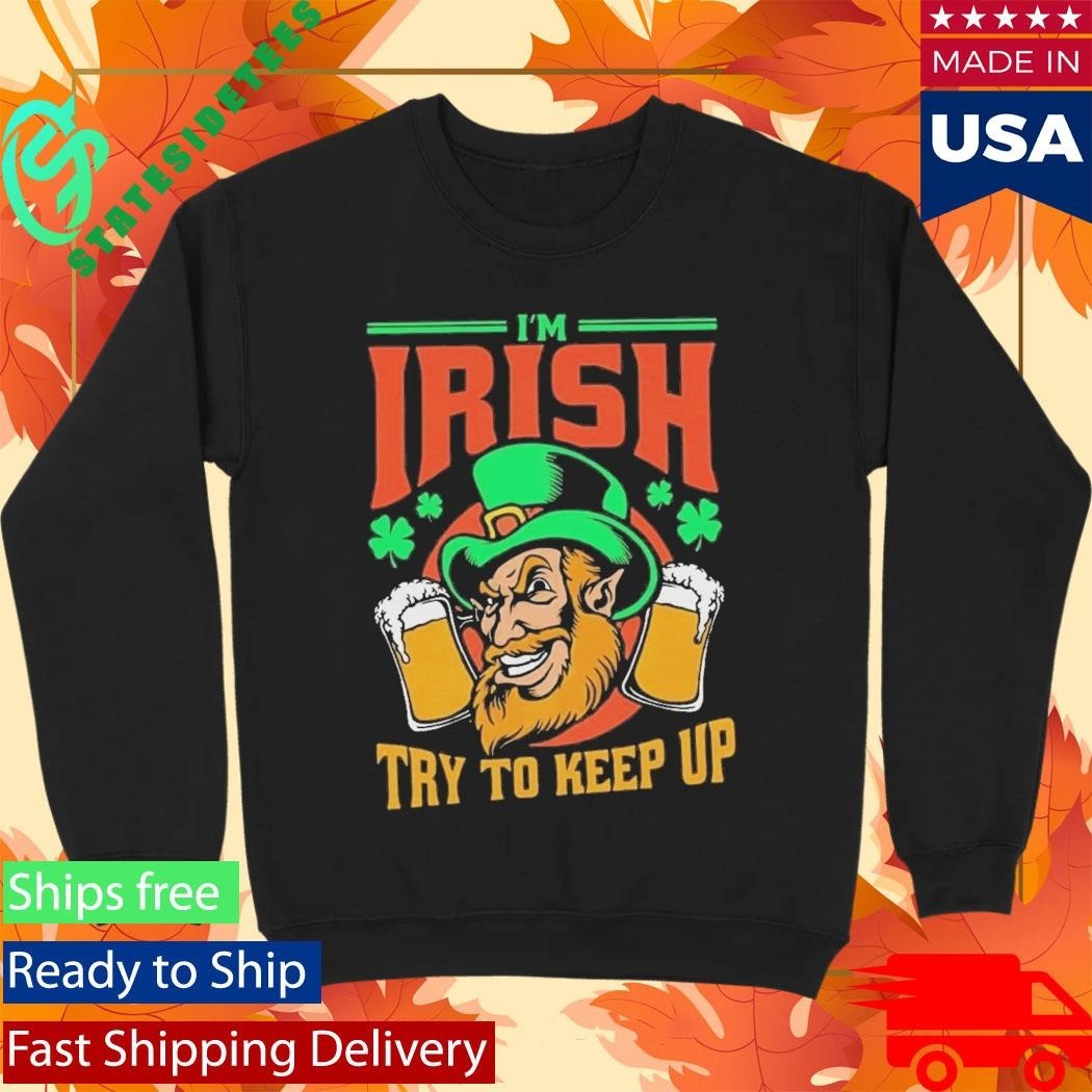 St. Patrick’s day I’m Irish try to keep up Leprechaun beer shamrocks shirt