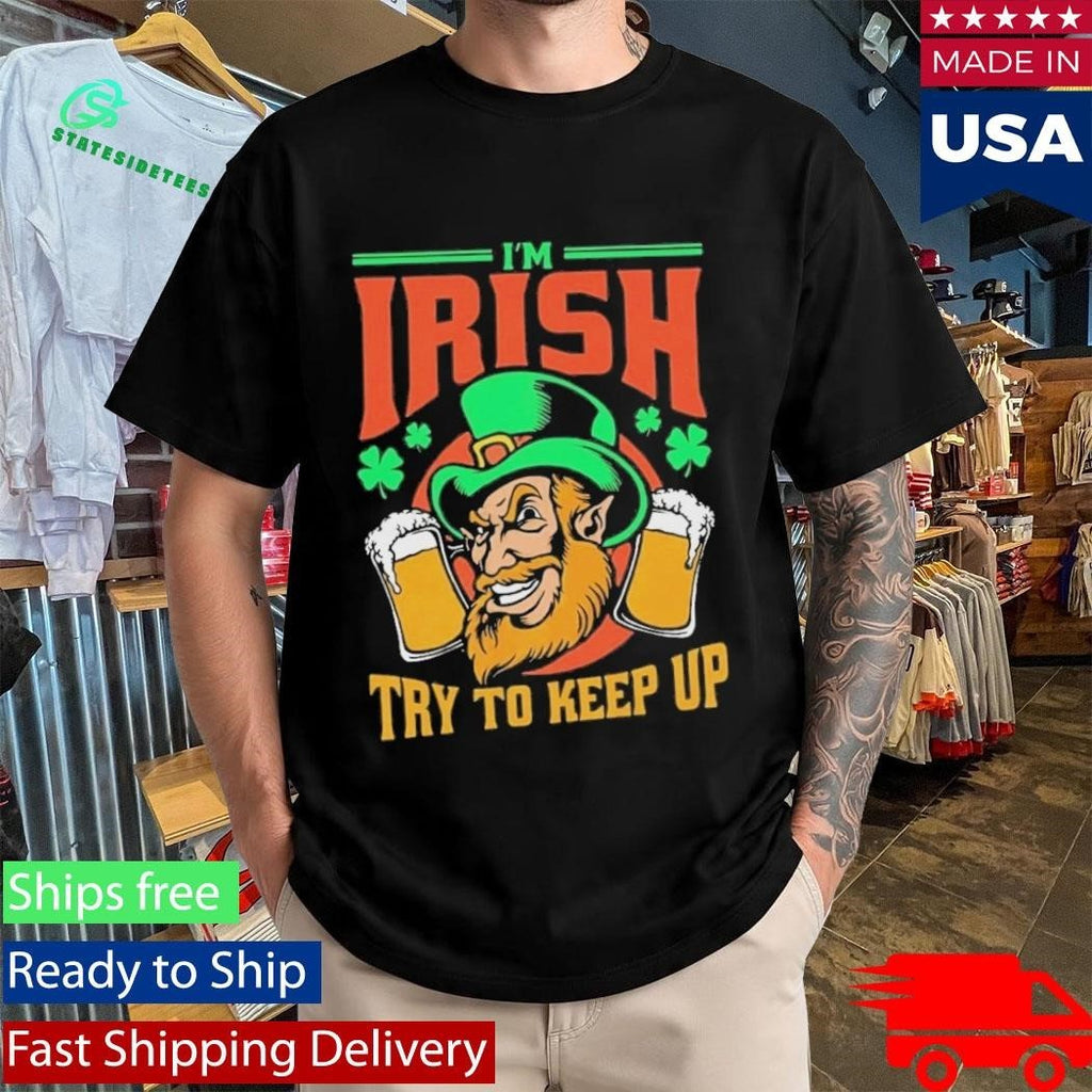 St. Patrick’s day I’m Irish try to keep up Leprechaun beer shamrocks shirt