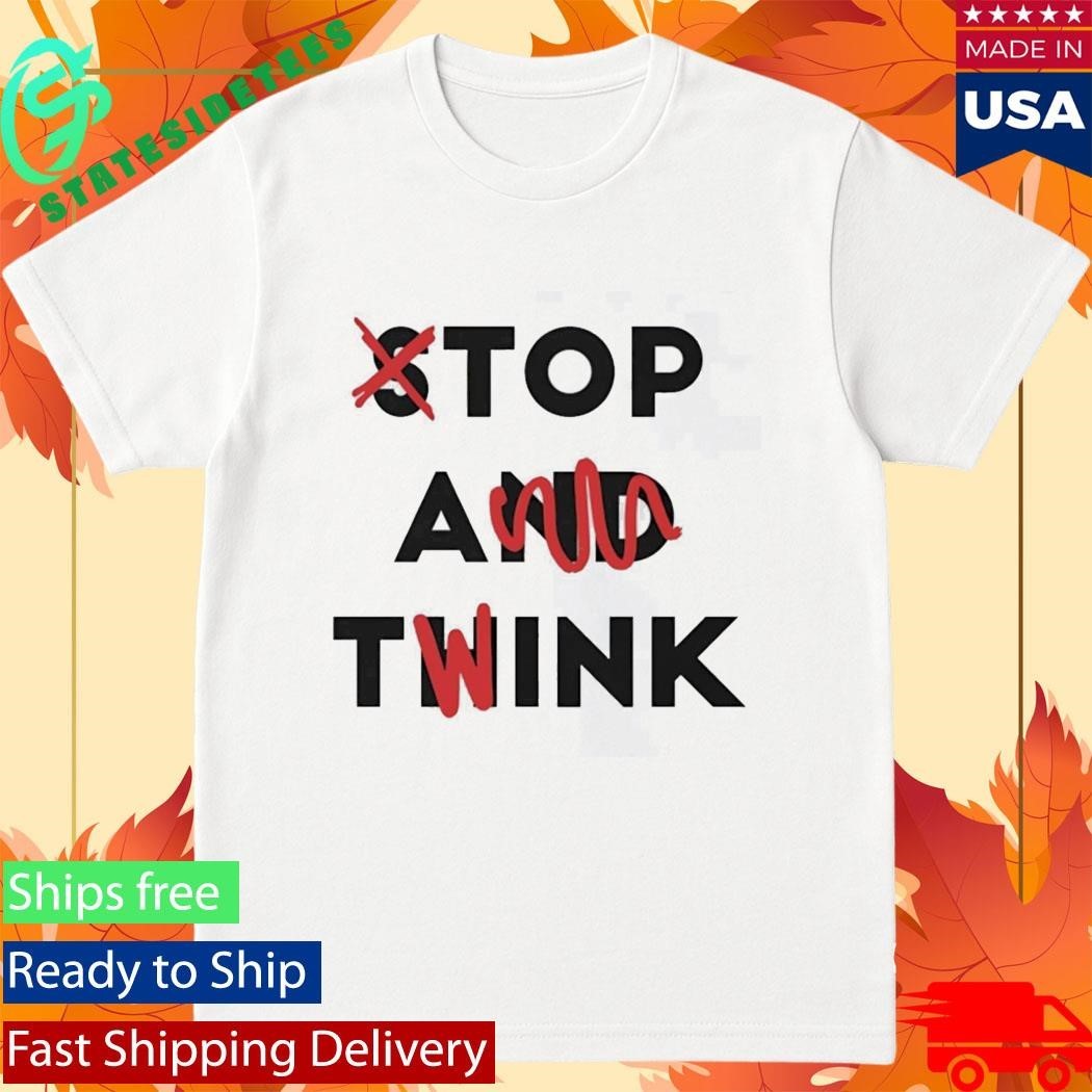 Stop And Twink Shirt