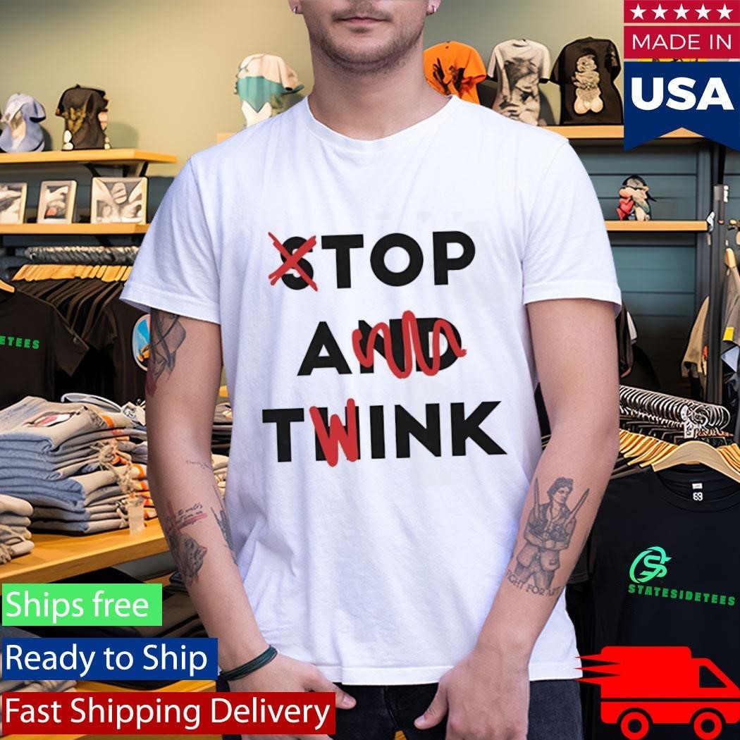 Stop And Twink Shirt