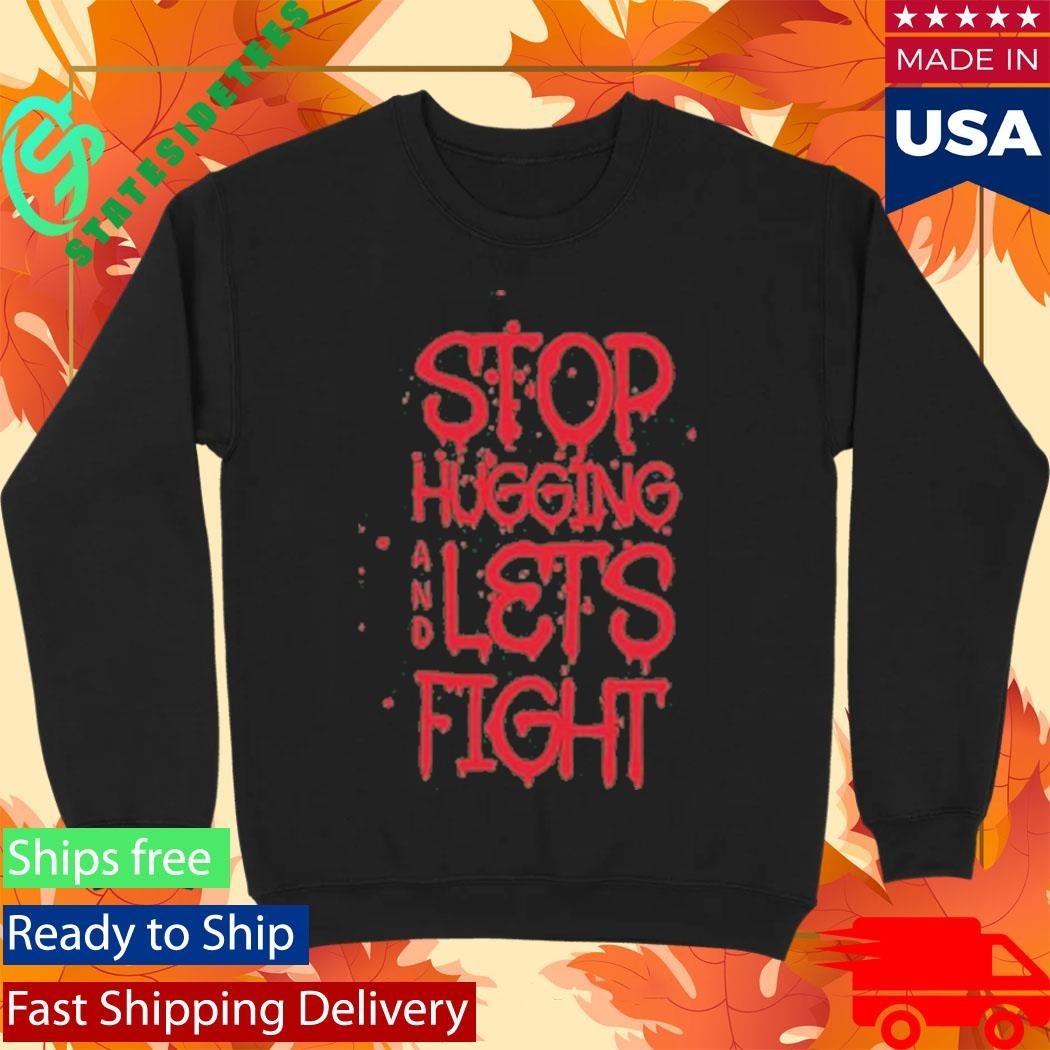 Stop Hugging And Let’s Fight By Diana Belbita Shirt