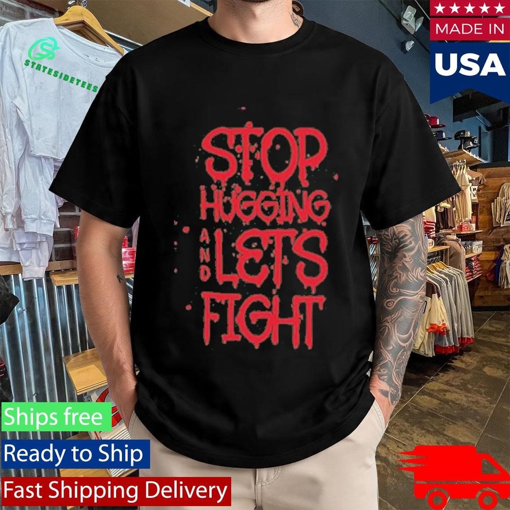 Stop Hugging And Let’s Fight By Diana Belbita Shirt