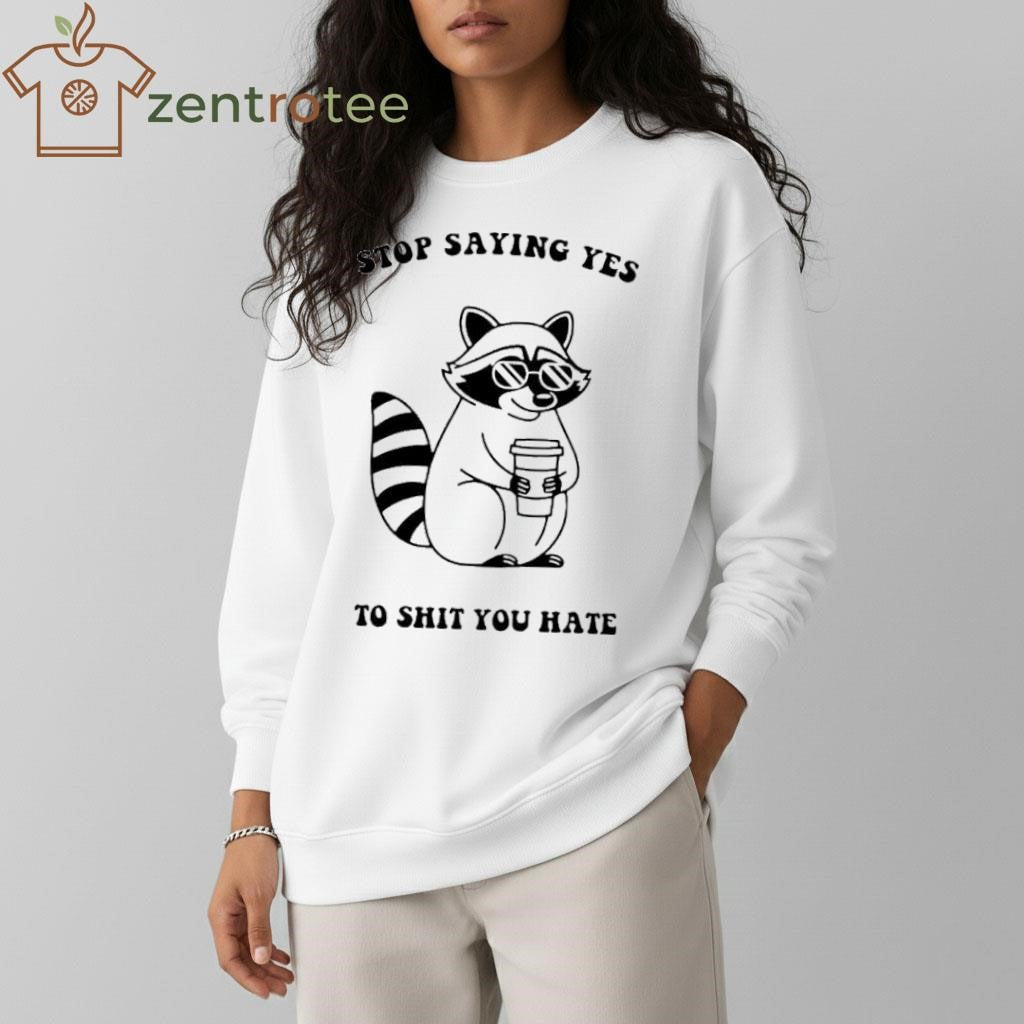 Stop Saying Yes To Shit You Hate Raccoon tee