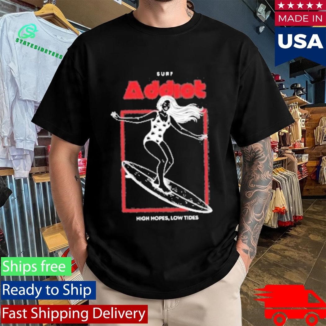 Surf Addiot High Hopes Low Tides Shirt