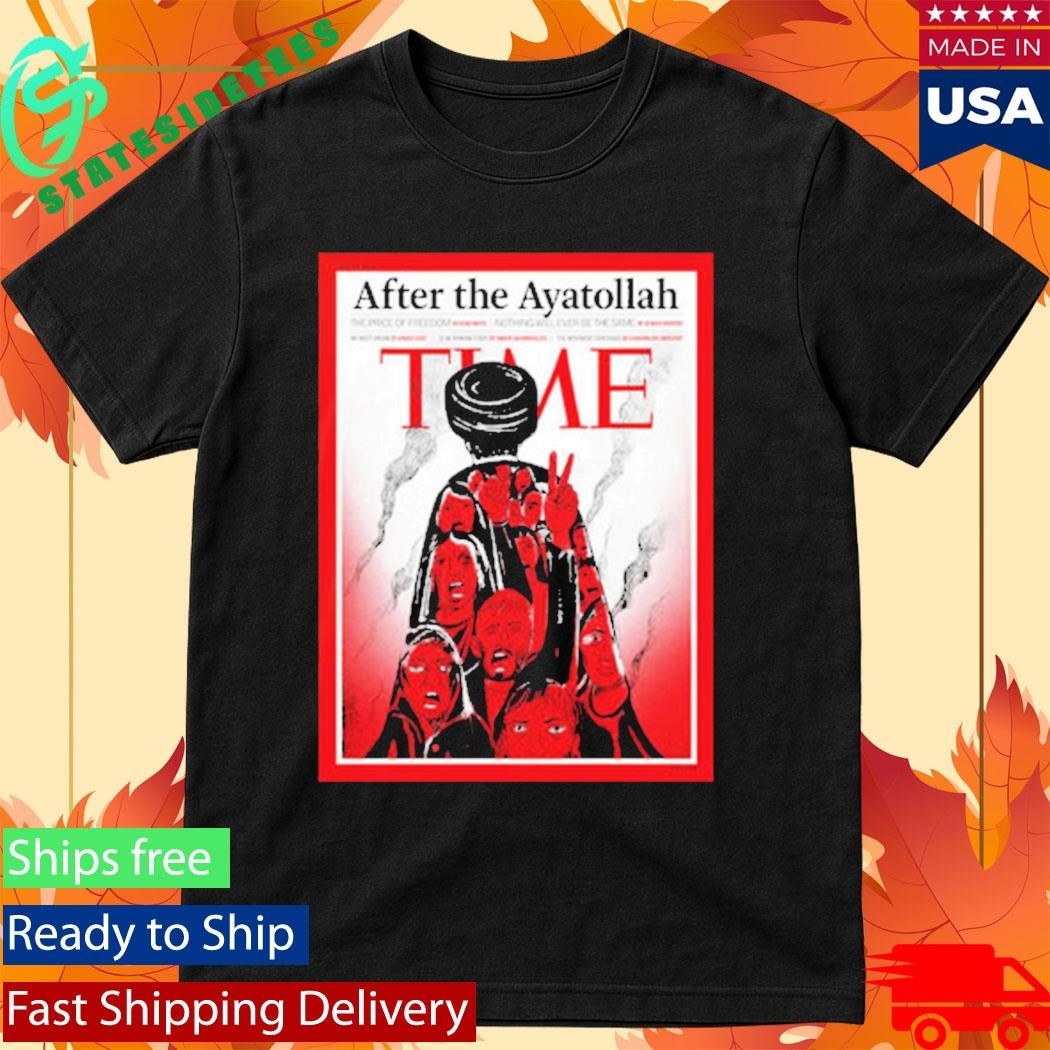 TIME New Cover After The Ayatollah The Price Of Freedom Nothing Will Ever Be The Same Shirt