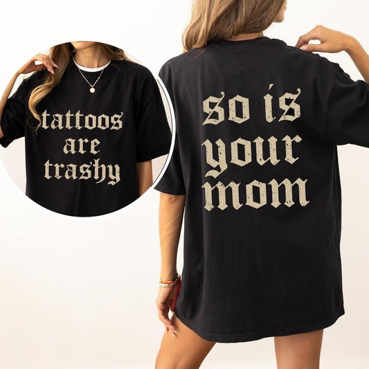 Tattoos Are Trashy And So Is Your Mom Shirt, Sarcastic Sayings Tattoos Graphic Printed Tee, Funny Gifts for Tattoo Lovers, Womenswear Top  Fit