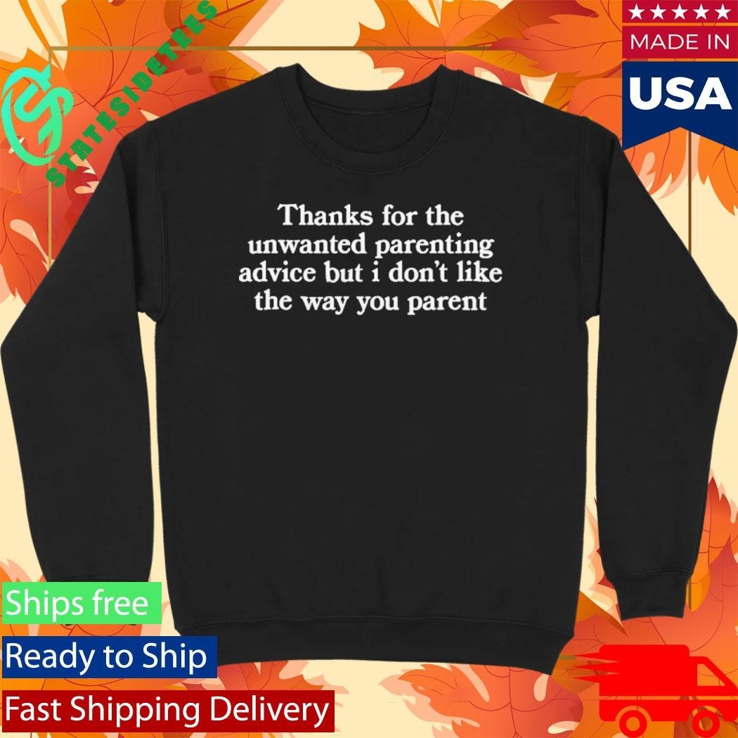 Thanks For The Unwanted Parenting Advice But I Don’t Like The Way You Parent Shirt