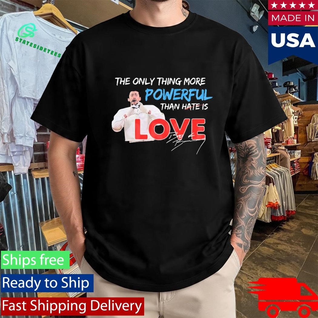 The Only Thing More Powerful Than Hate is Love T-Shirt