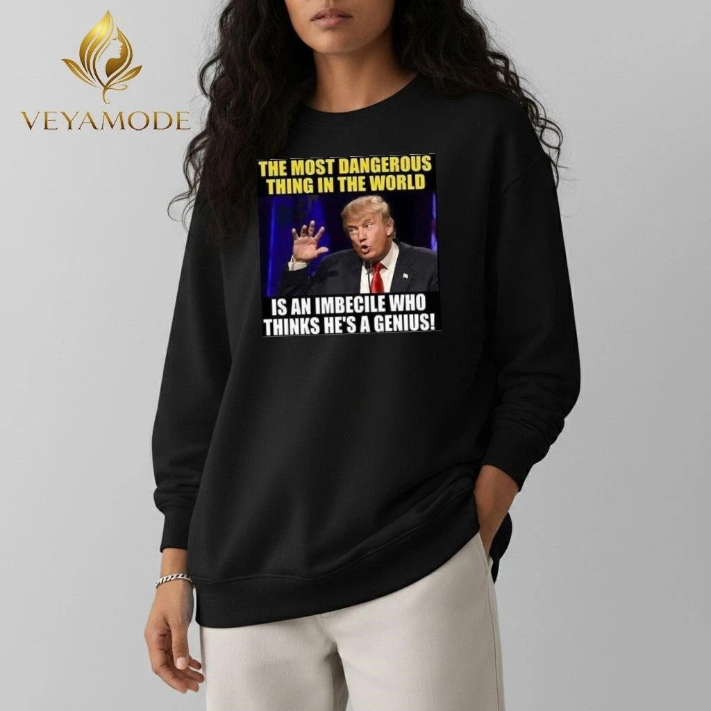 The most dangerous thing in the world is an imbecile who thinks he’s a genius Trump tee