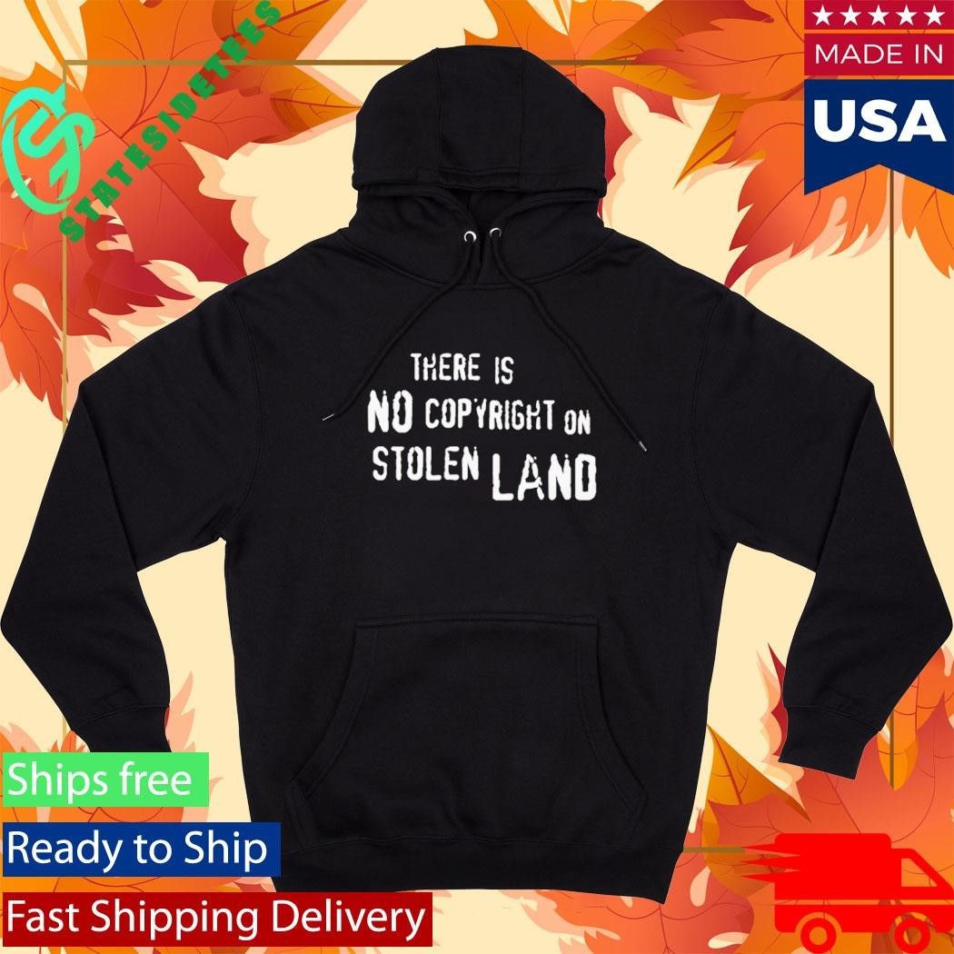 There Is No Copyright On Stolen Land Shirt