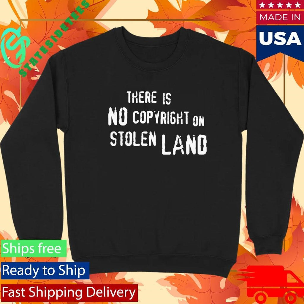 There Is No Copyright On Stolen Land Shirt