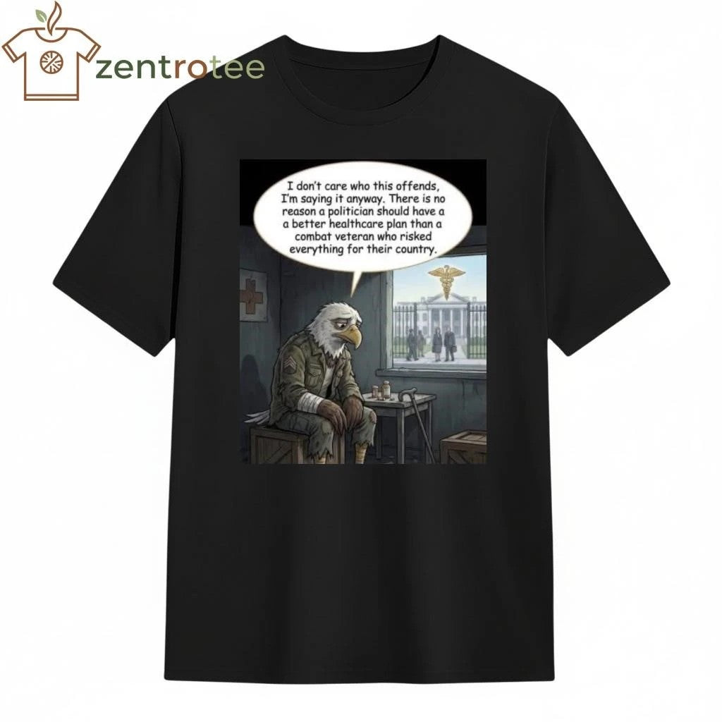 There is no reason a politician should have a better healthcare plan than a combat veteran who risked everything for their country tee