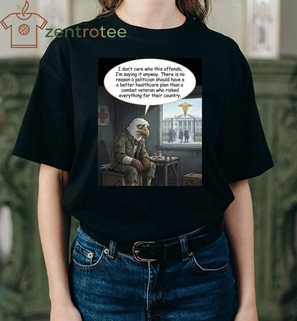 There is no reason a politician should have a better healthcare plan than a combat veteran who risked everything for their country tee