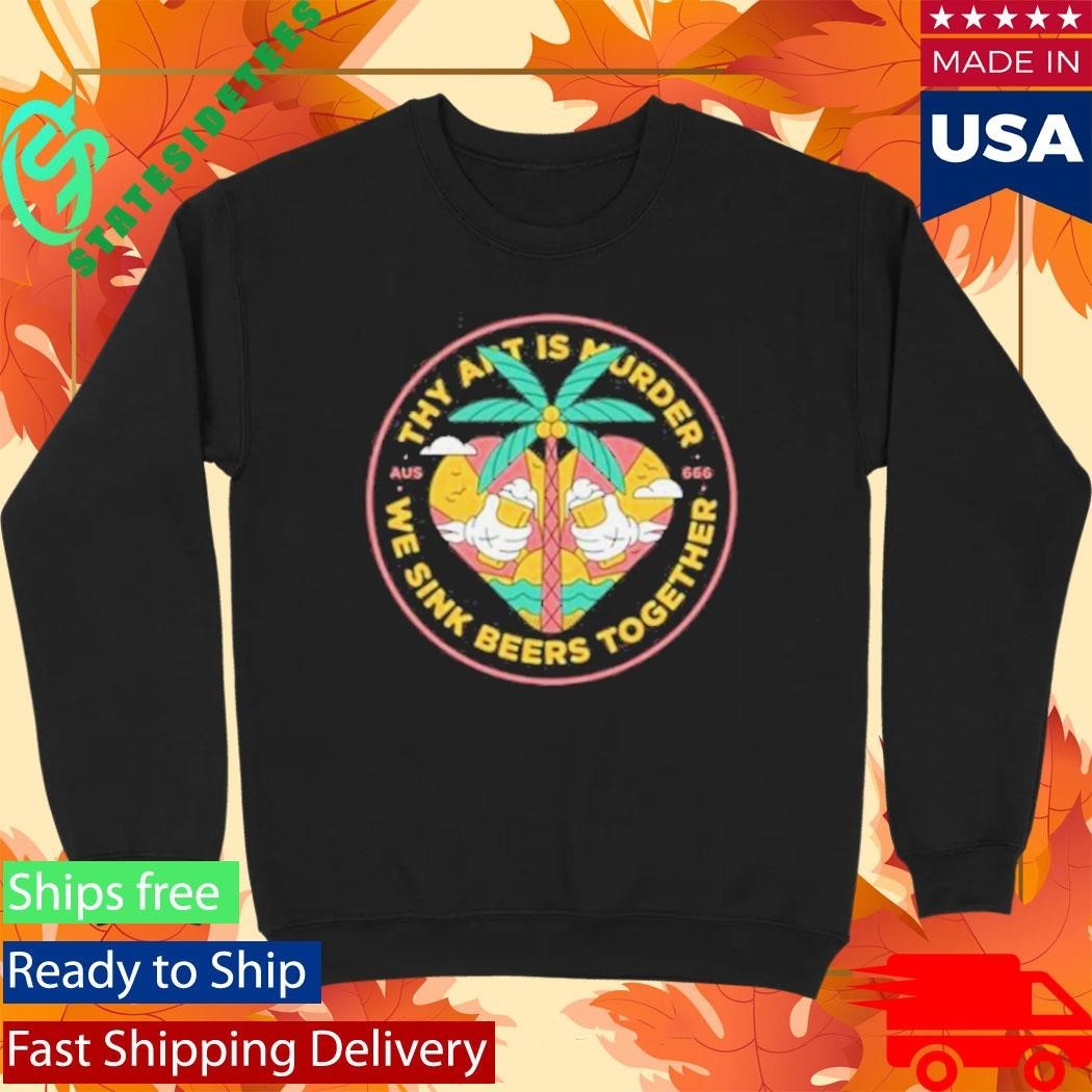 Thy Art Is Murder We Sink Beers Together Shirt