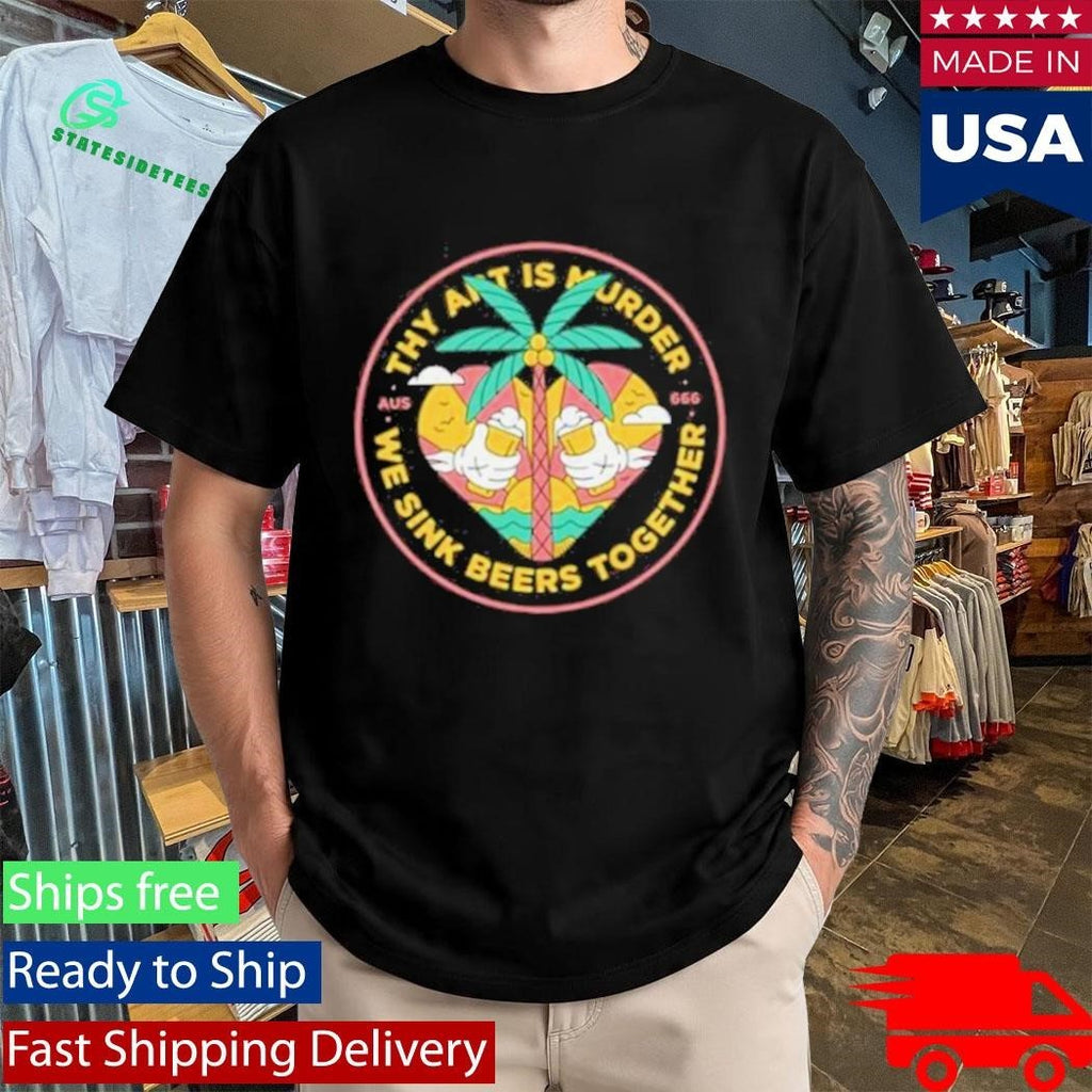 Thy Art Is Murder We Sink Beers Together Shirt