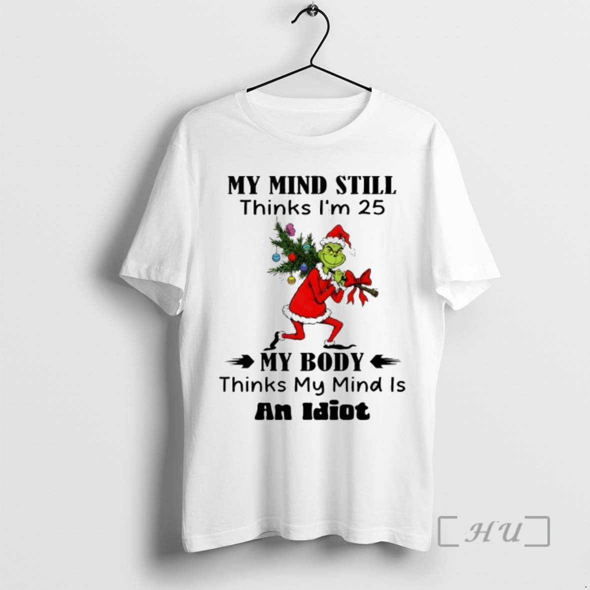 Trending Grinch My Mind Still Thinks Im 25 My Body Thinks My Mind Is An T-Shirts, Hoodie, Sweatshirt | VibeTeeNation.com