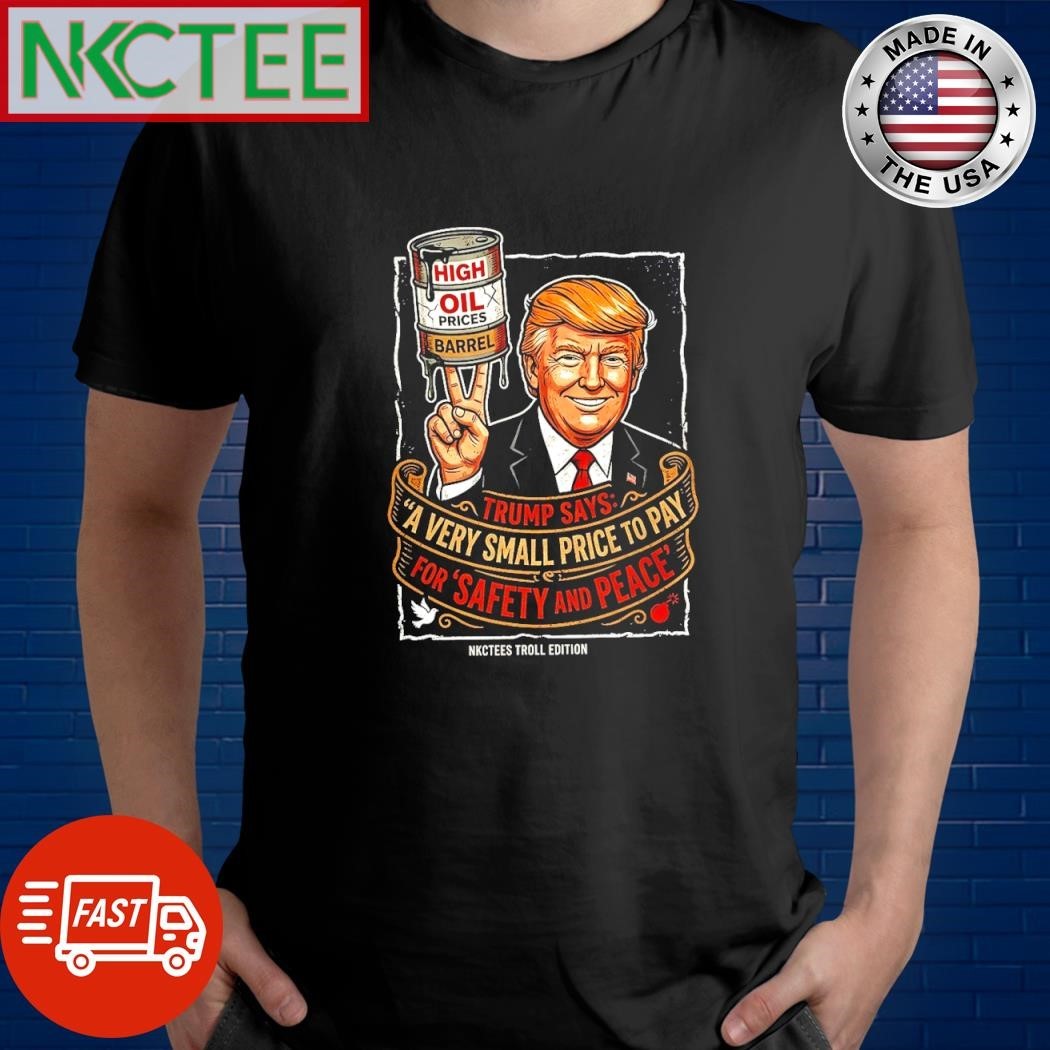 Trump Rising Gas Prices Safety And Peace Funny Meme Shirt