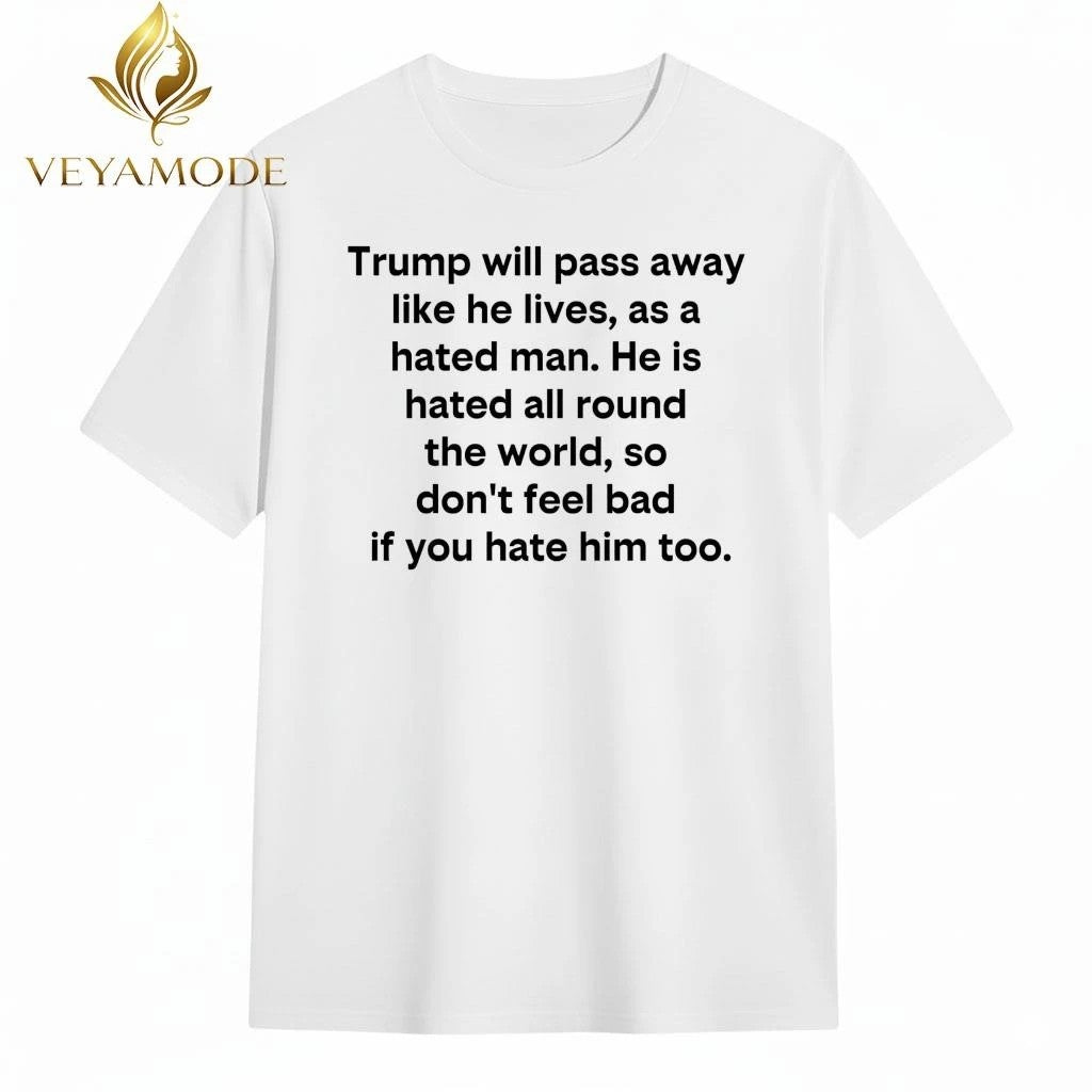 Trump will pass away like he lives as a hated man tee