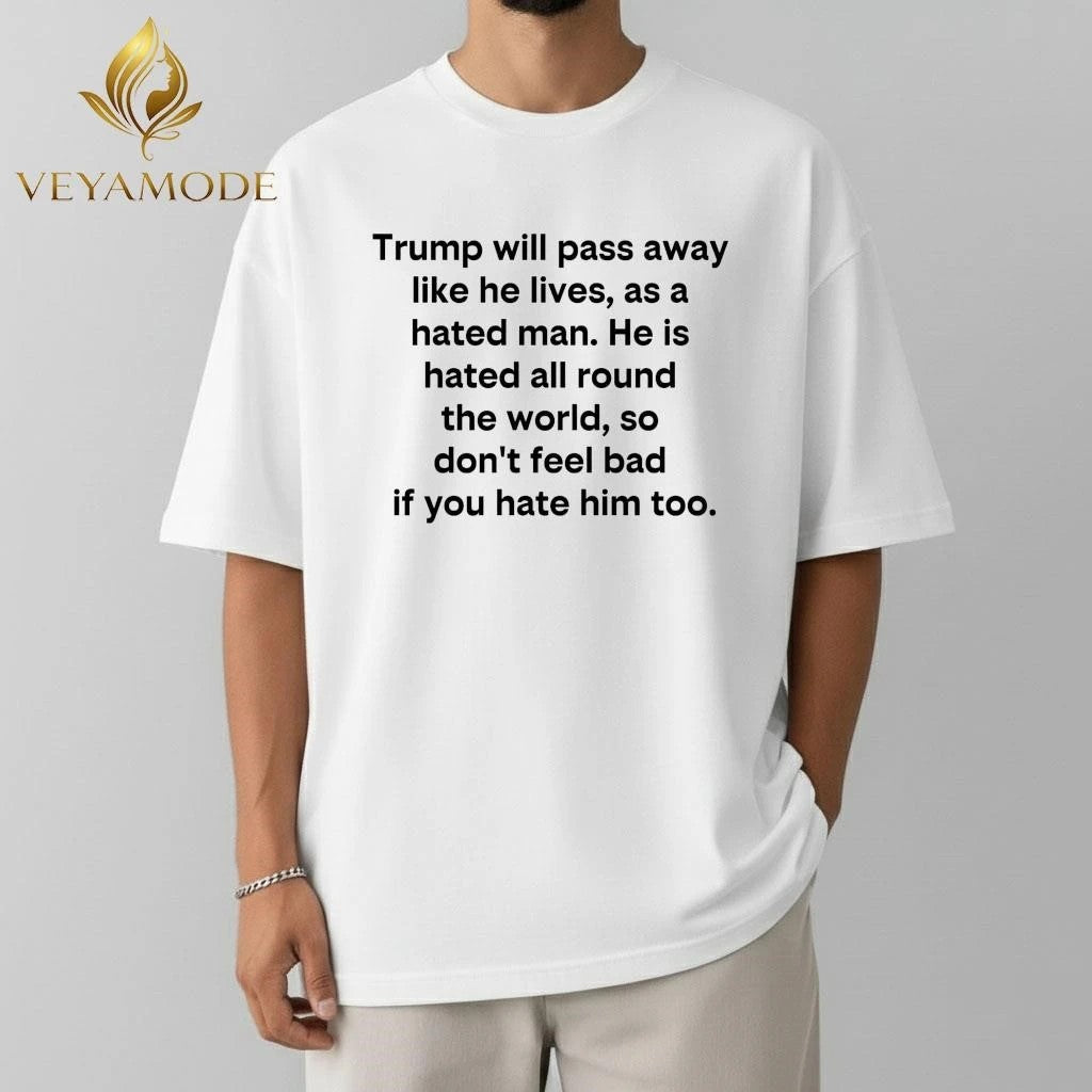 Trump will pass away like he lives as a hated man tee