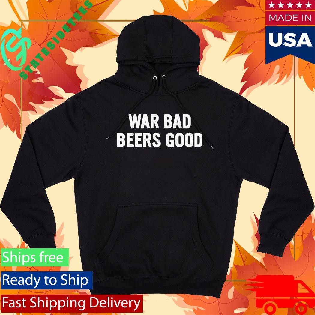 War Bad Beers Good Shirt