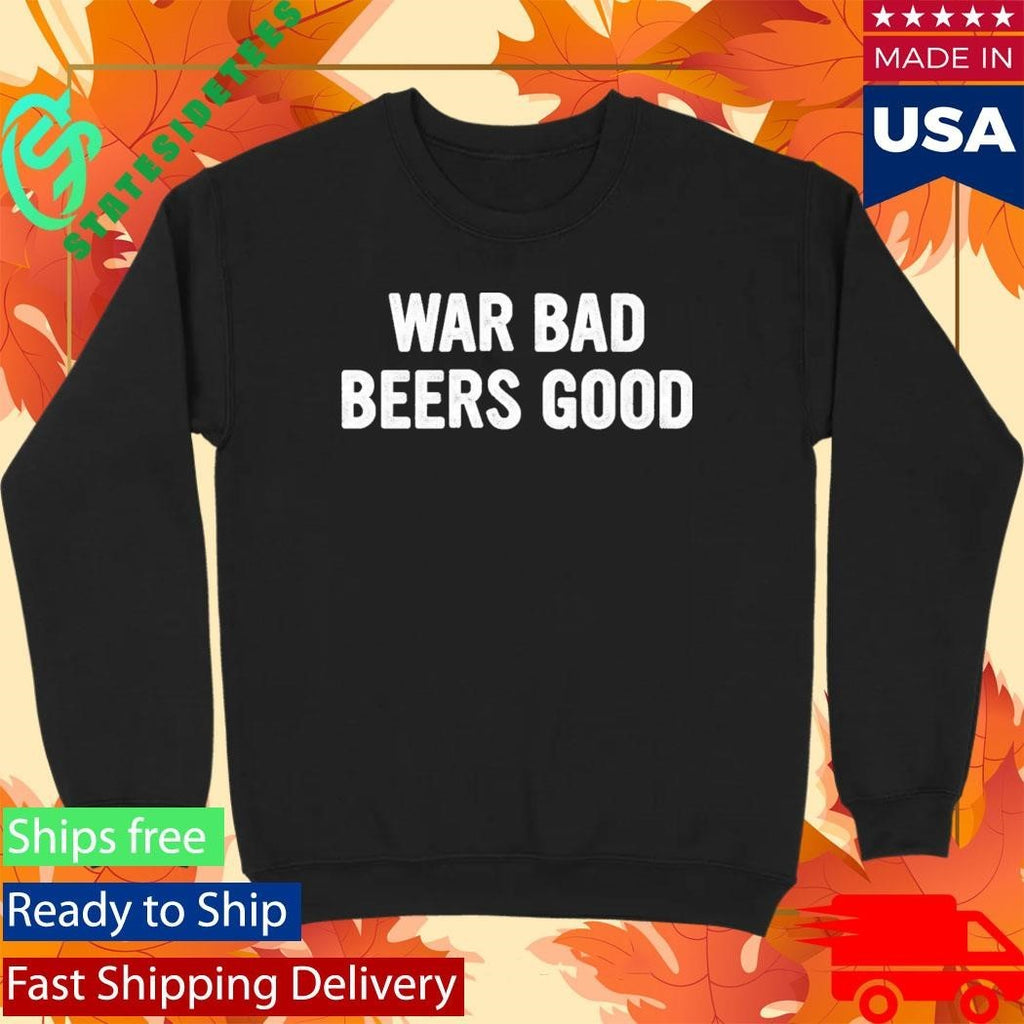 War Bad Beers Good Shirt