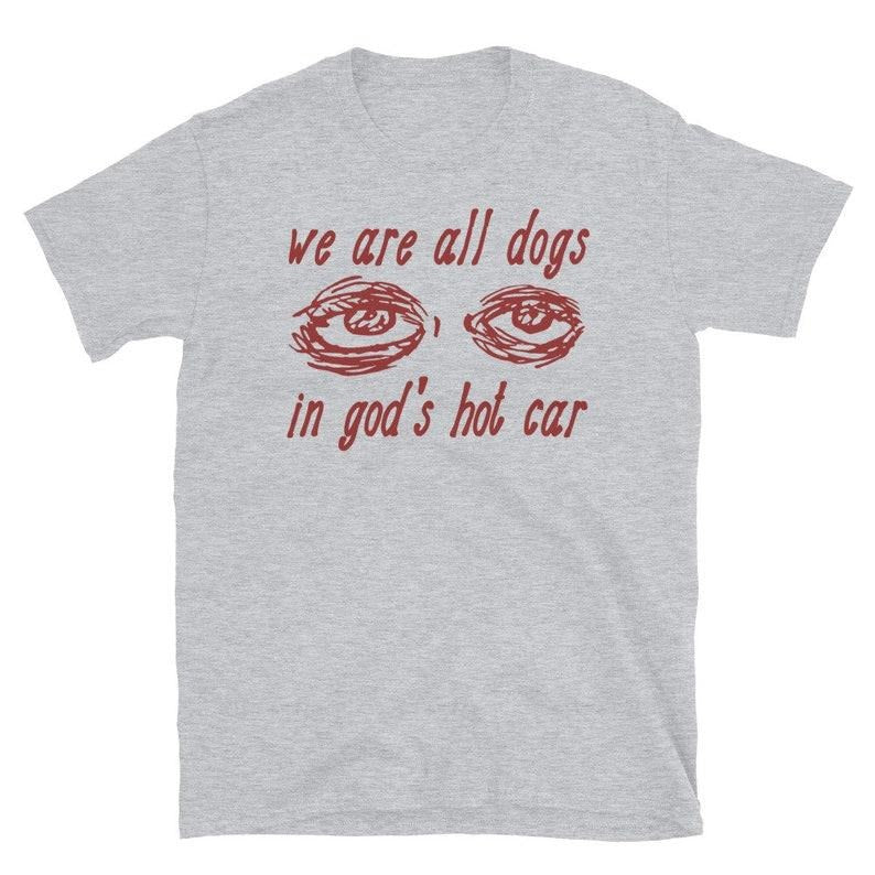 We Are All Dogs In God's Hot Car - Oddly Specific Meme  T-shirt, sweater and Hoodie