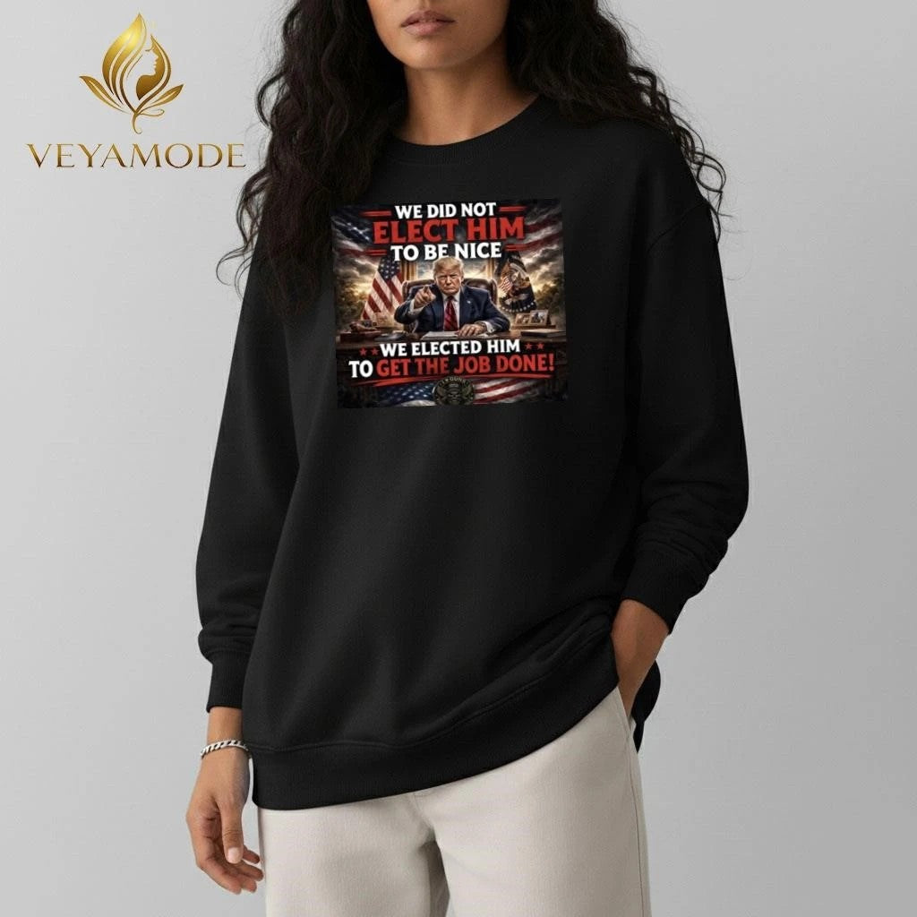 We did not elect him to be nice We elected him to get the job done Trump tee