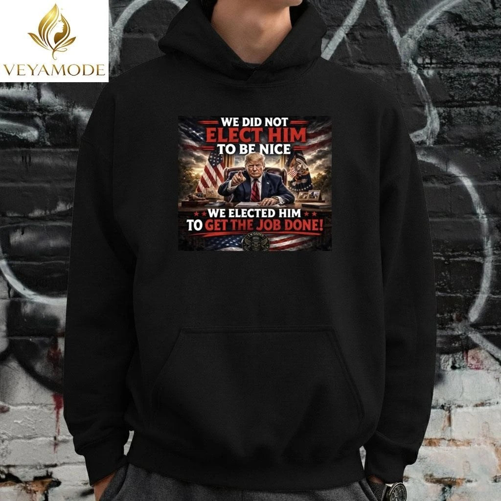 We did not elect him to be nice We elected him to get the job done Trump tee