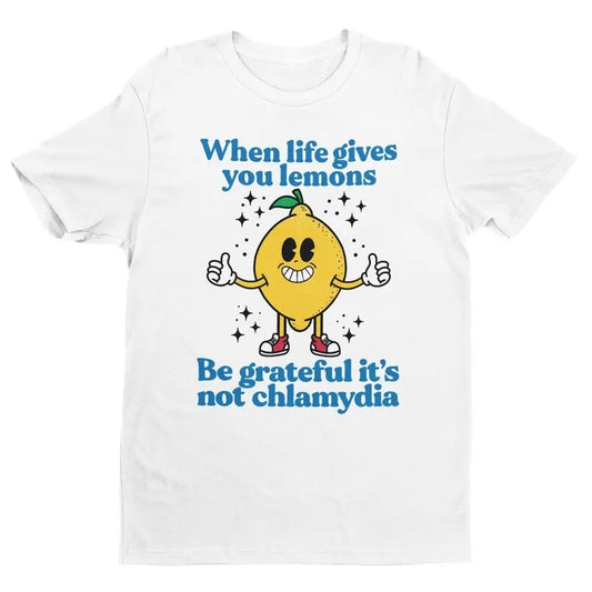 When Life Gives You Lemons, Be Grateful It's Not Chlamydia, Funny Shirt, Sarcastic Shirt