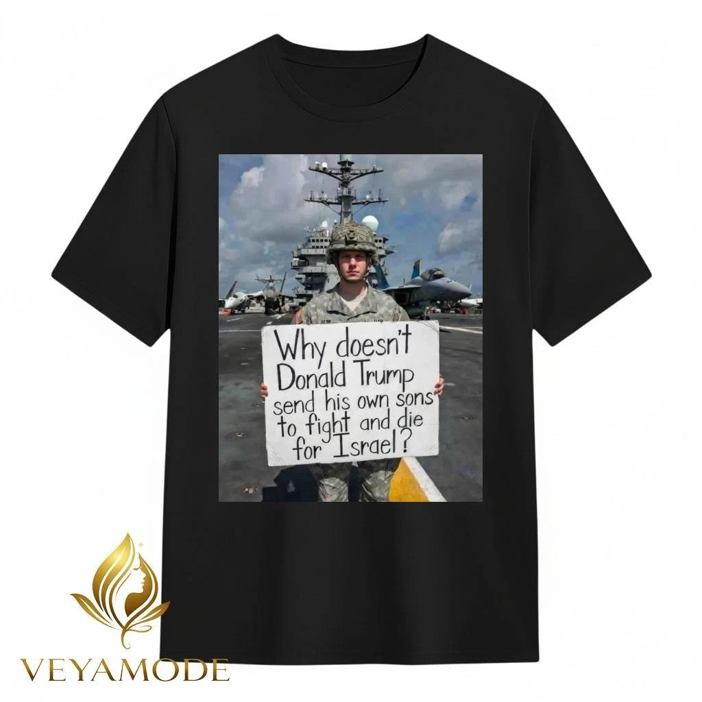 Why doesn’t Donald Trump send his own sons to fight and die for Israel photo tee – Copy