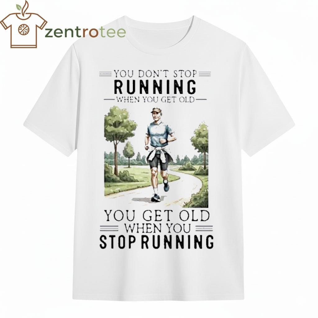 You Dont Stop Running When You Get Old You Get Old When You Stop Running paint shirt