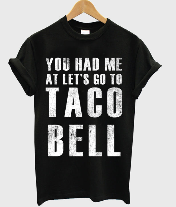 You Had Me At Lets Go To Taco Bell T-shirt Hoodie, Sweatshirt | VibeTeeNation.com