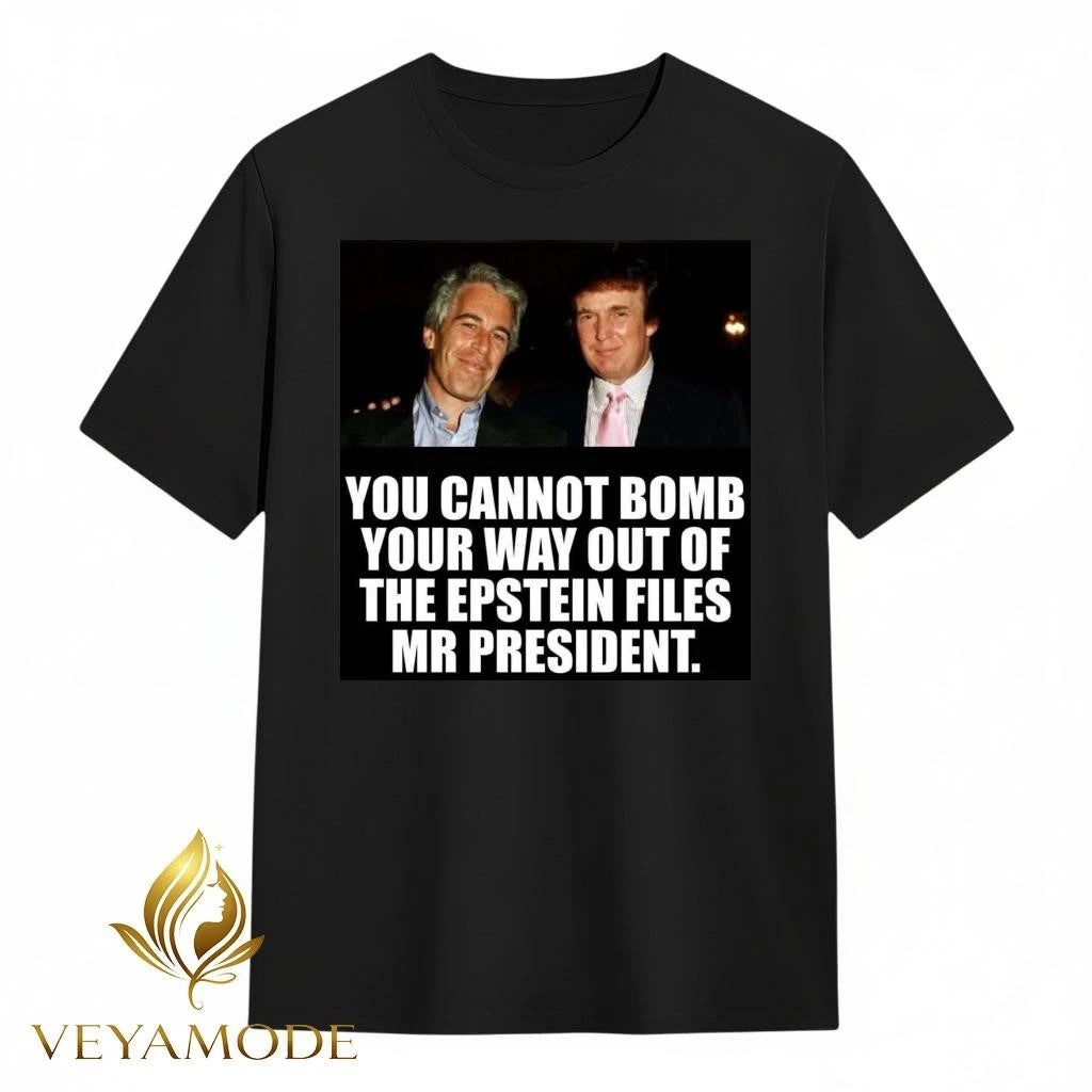 You cannot bomb your way out of the Epstein files Mr president Trump tee