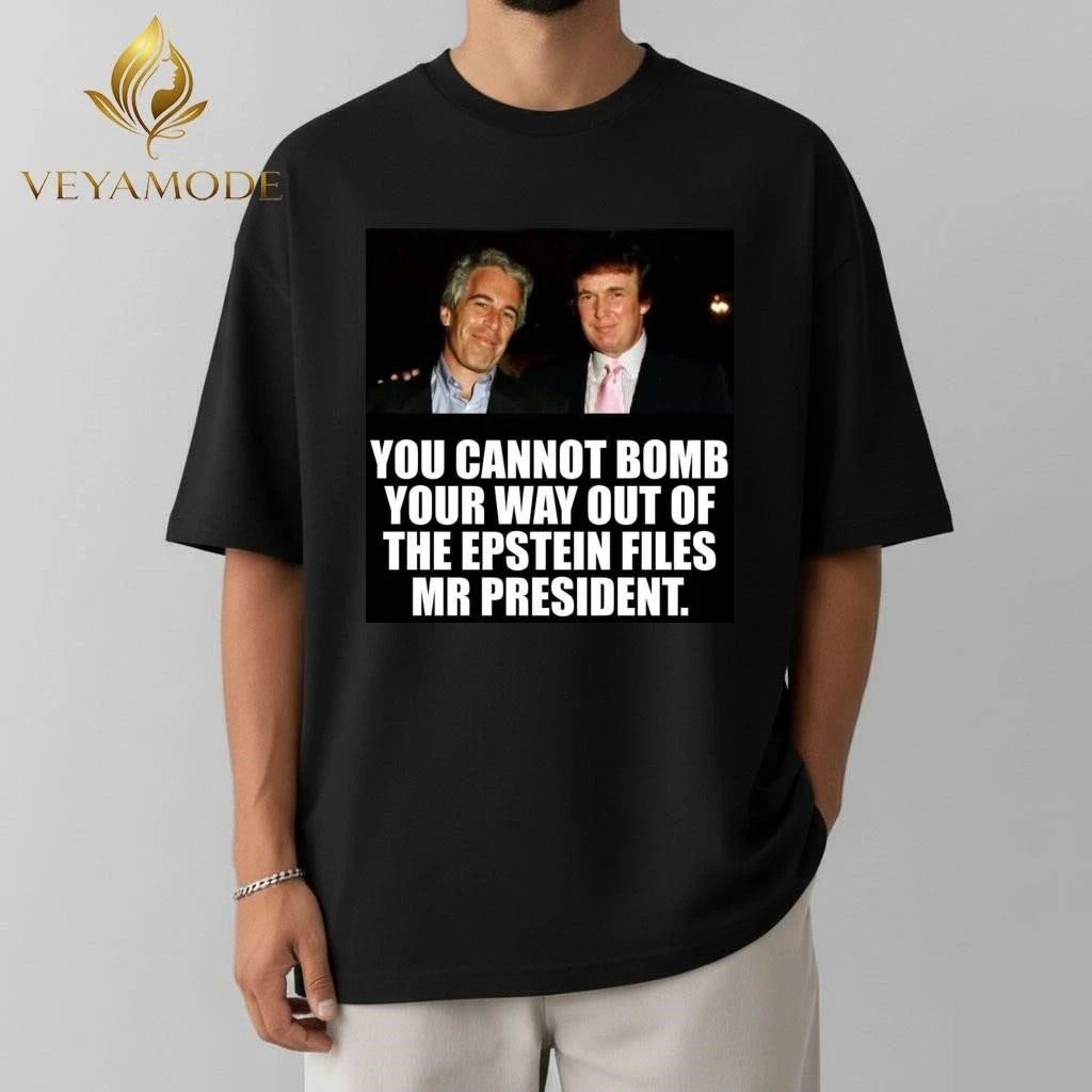 You cannot bomb your way out of the Epstein files Mr president Trump tee