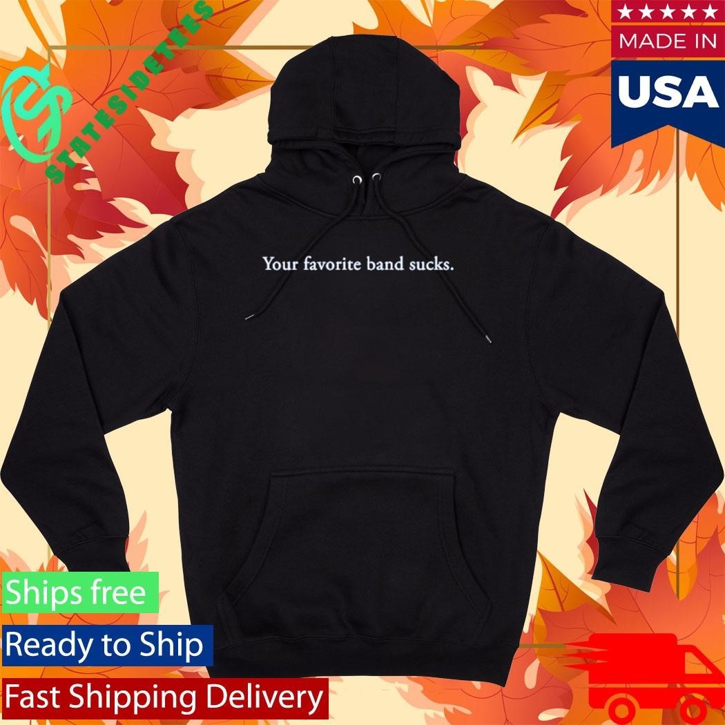Your Favorite Band Sucks Shirt