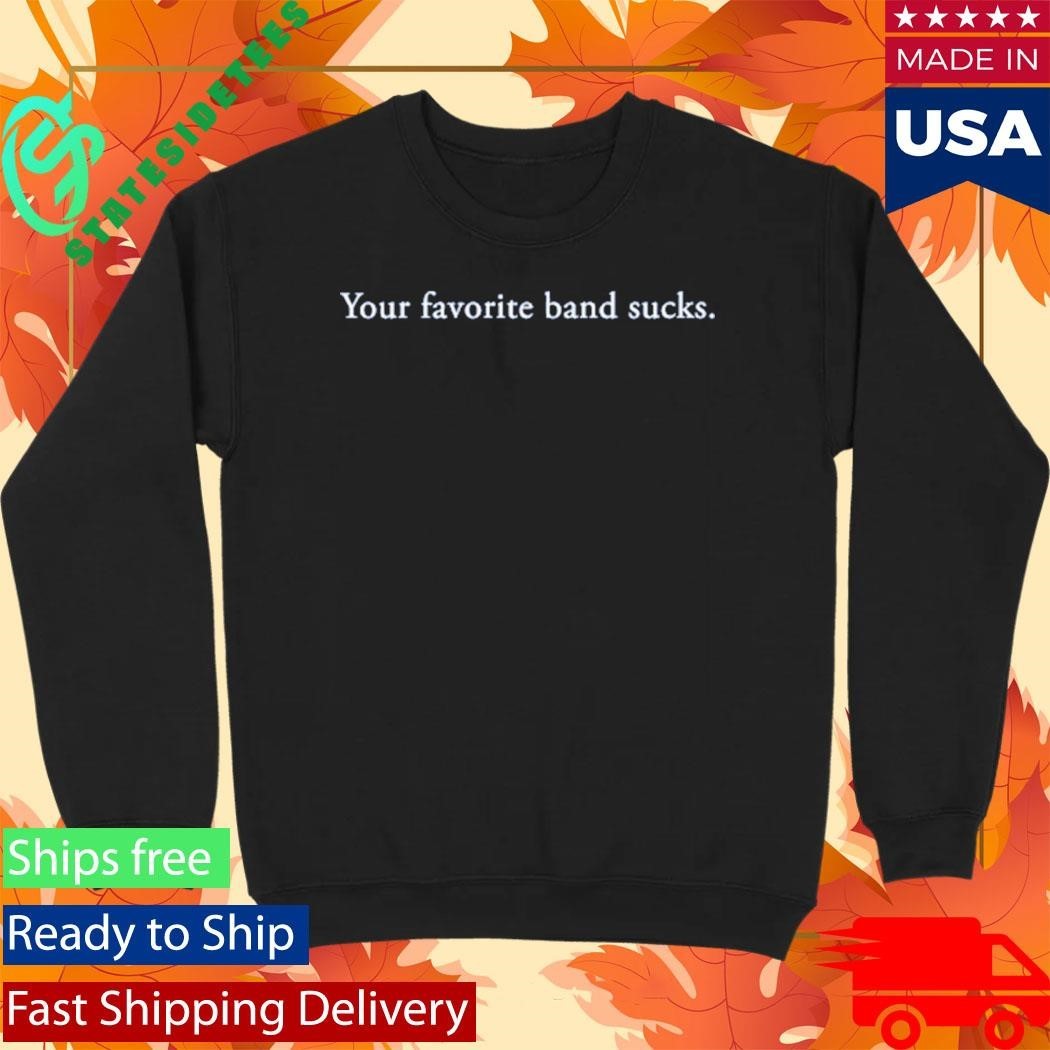 Your Favorite Band Sucks Shirt