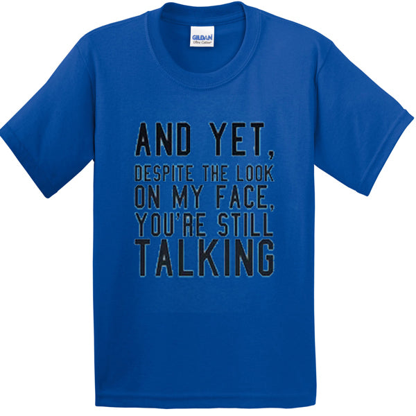 Yet Despite My Face You’Re Still Talking T-Shirts, Hoodie, Sweatshirt