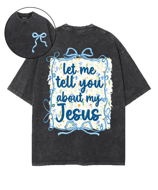 Let Me Tell You About My Jesus Double Sided Unisex Washed Christian T-shirt