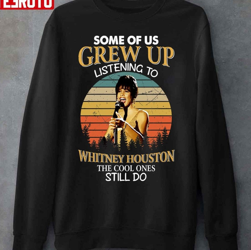 Some Of Us Grew Up Listening To Whitney Houston The Cool Ones Still Do Unisex Sweatshirt T-Shirts, Hoodie (Image 1)
