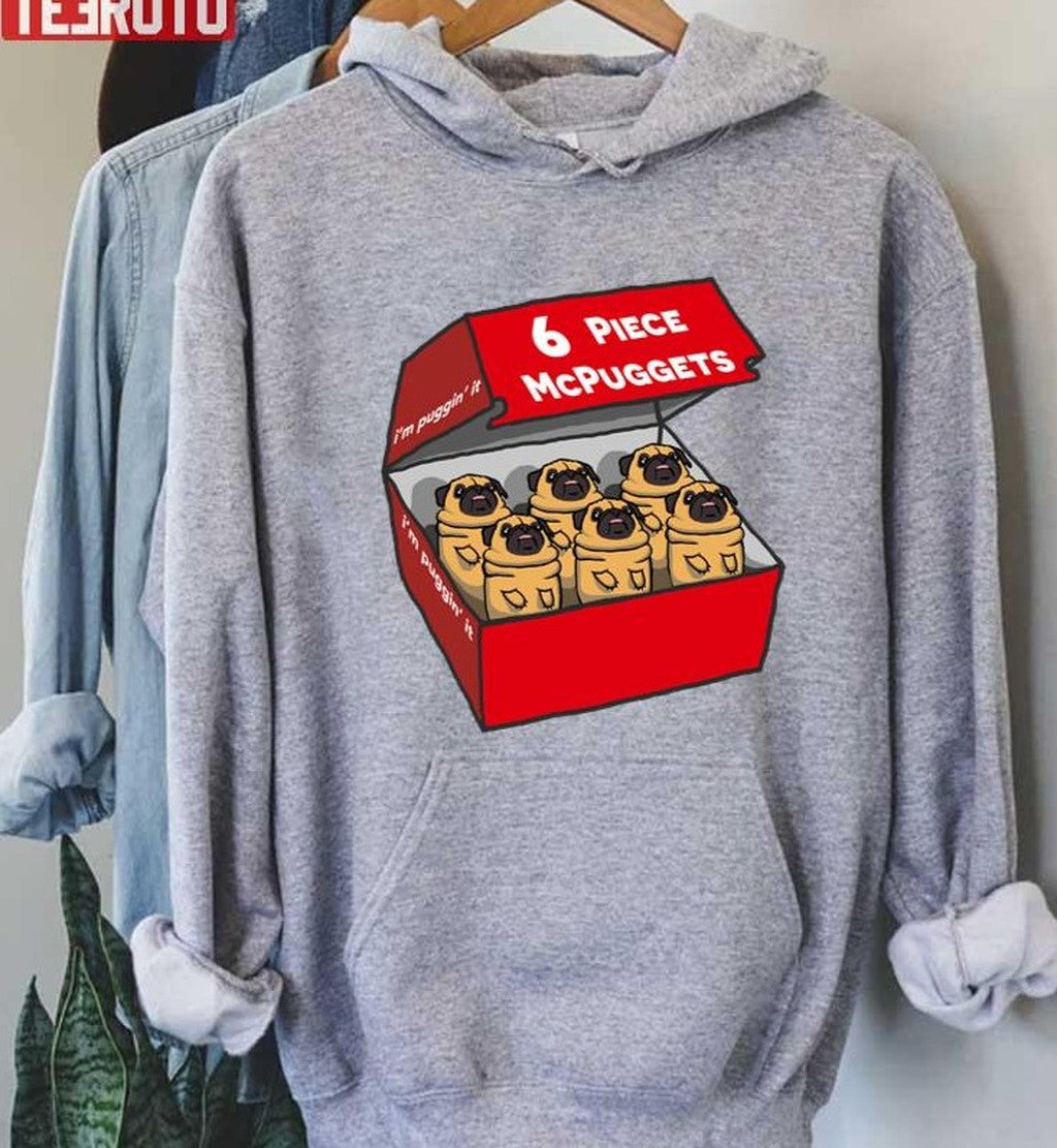 6 Piece Mcpuggets I'm Puggin' It McDonalds Unisex T-shirt Hoodie, Sweatshirt | VibeTeeNation.com (Image 2)