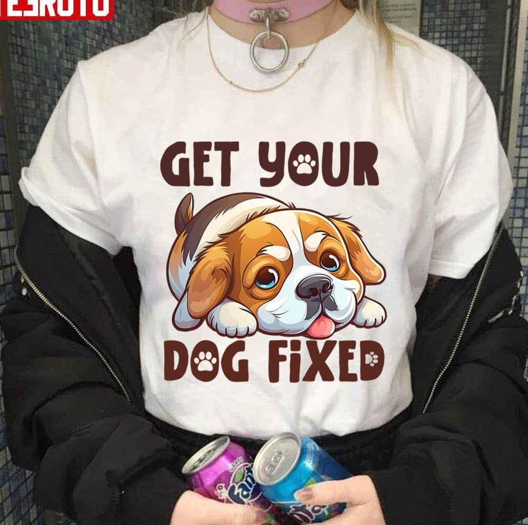 Puppy Get Your Dog Fixed Unisex T-Shirt Hoodie, Sweatshirt | VibeTeeNation.com (Image 1)