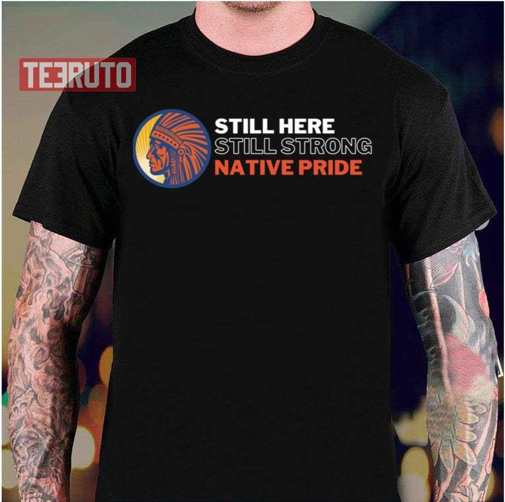 Still Here Still Strong Native Pride Unisex T-Shirt Hoodie, Sweatshirt | VibeTeeNation.com (Image 1)